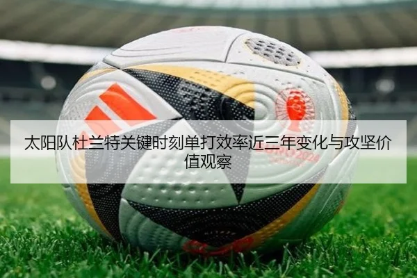 太阳队杜兰特关键时刻单打效率近三年变化与攻坚价值观察 | kaiyun
